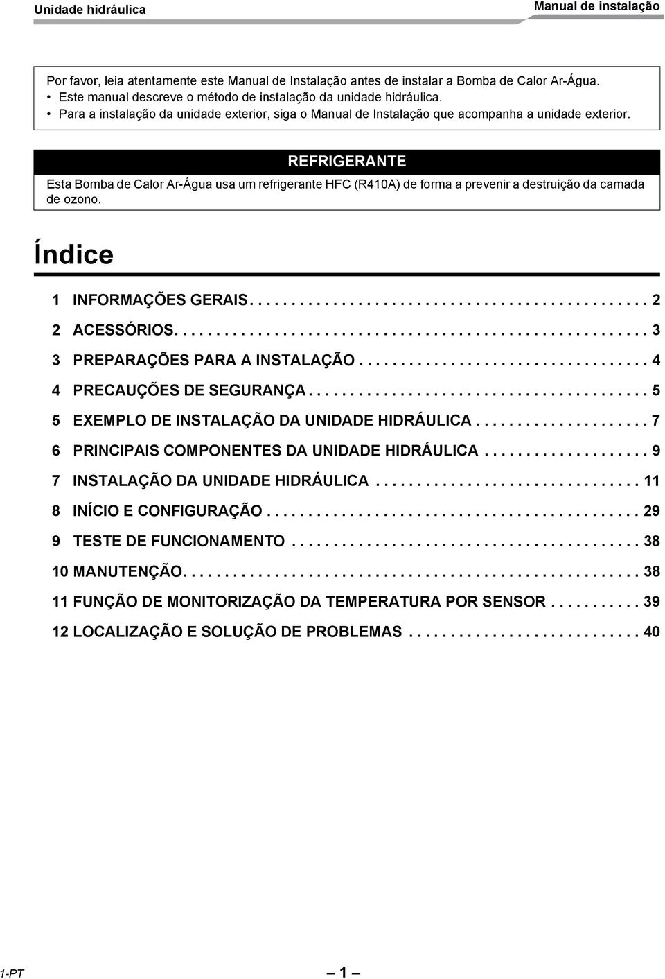 REFRIGERANTE Esta Bomba de Calor Ar-Água usa um refrigerante HFC (R410A) de forma a prevenir a destruição da camada de ozono. Índice 1 INFORMAÇÕES GERAIS................................................ ACESSÓRIOS.