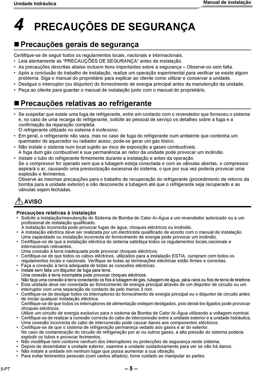 Após a conclusão do trabalho de instalação, realize um operação experimental para verificar se existe algum problema.