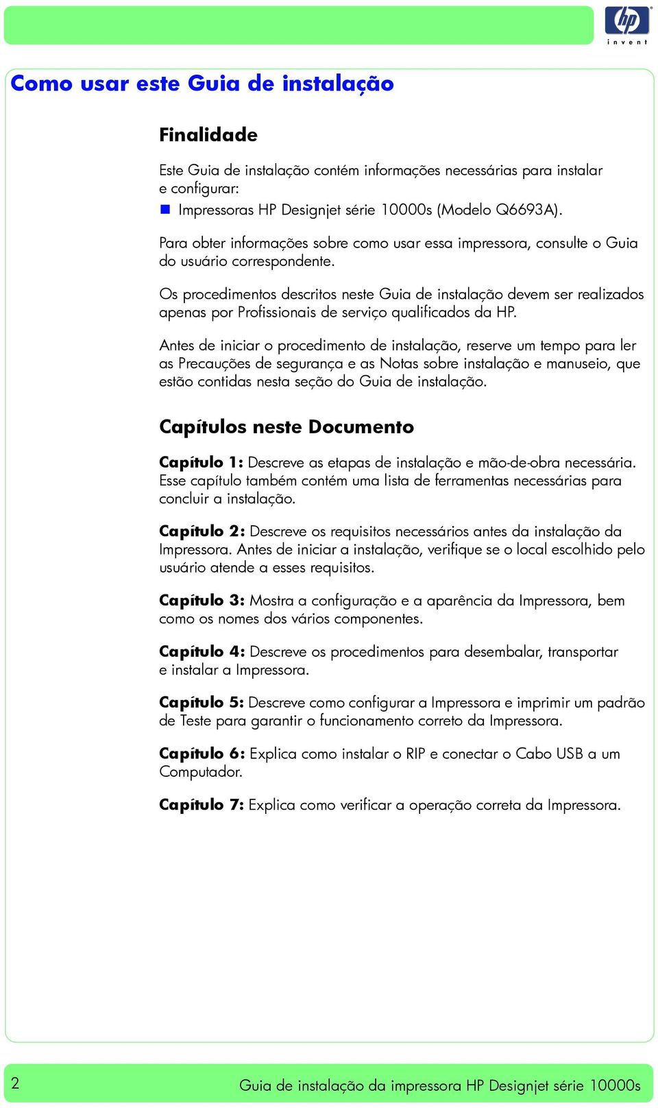 Os procedimentos descritos neste Guia de instalação devem ser realizados apenas por Profissionais de serviço qualificados da HP.