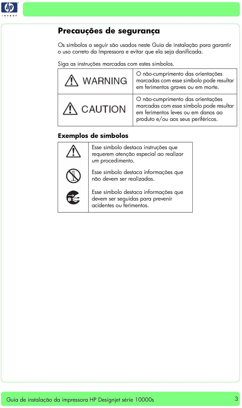 O não-cumprimento das orientações marcadas com esse símbolo pode resultar em ferimentos leves ou em danos ao produto e/ou aos seus periféricos.