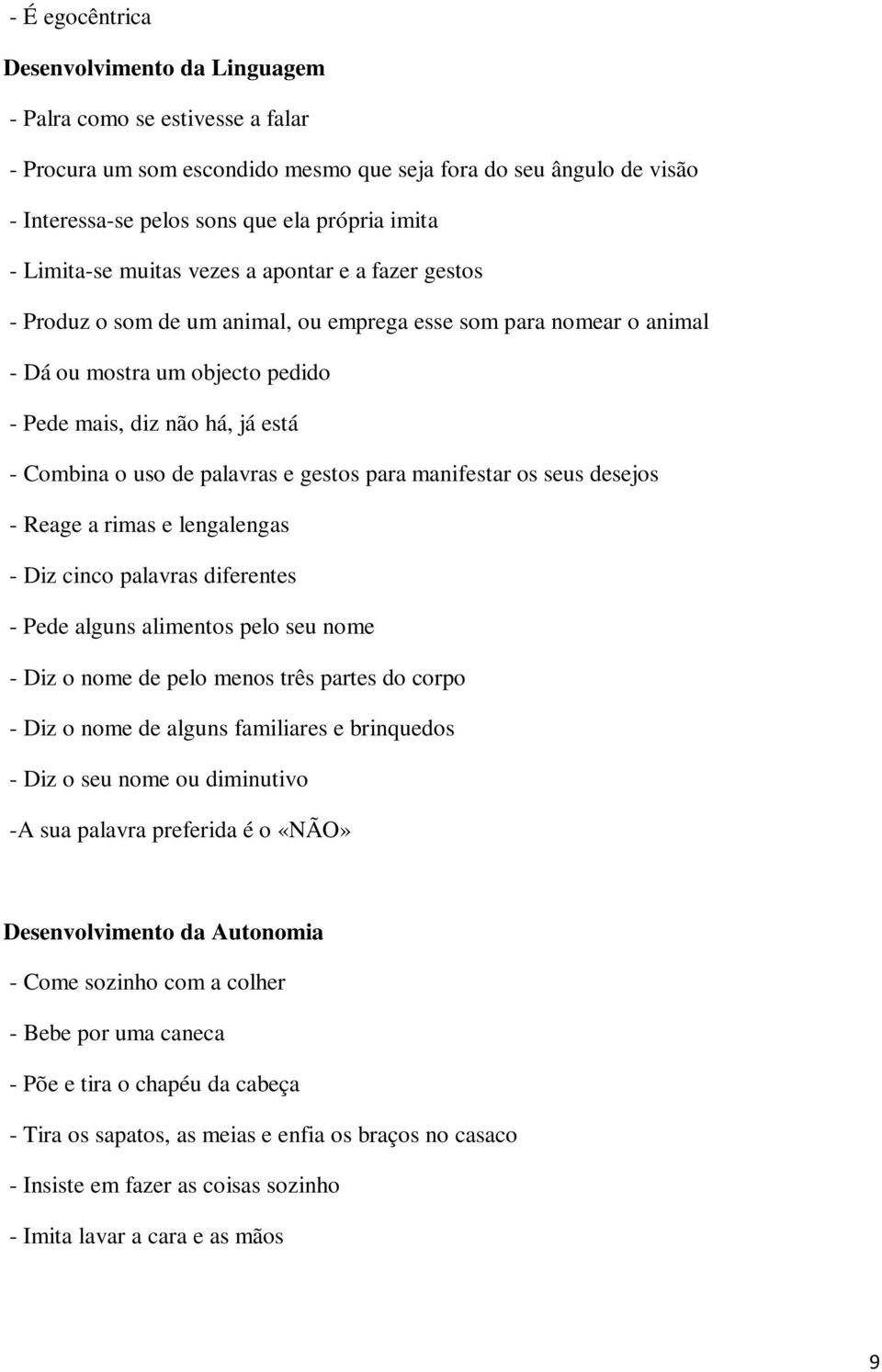 uso de palavras e gestos para manifestar os seus desejos - Reage a rimas e lengalengas - Diz cinco palavras diferentes - Pede alguns alimentos pelo seu nome - Diz o nome de pelo menos três partes do