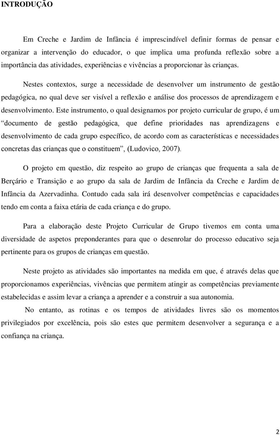 Nestes contextos, surge a necessidade de desenvolver um instrumento de gestão pedagógica, no qual deve ser visível a reflexão e análise dos processos de aprendizagem e desenvolvimento.