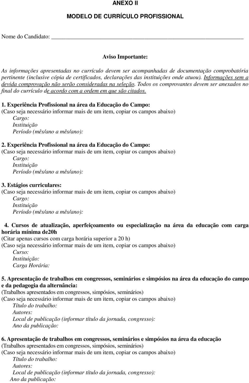 Todos os comprovantes devem ser anexados no final do currículo de acordo com a ordem em que são citados. 1.