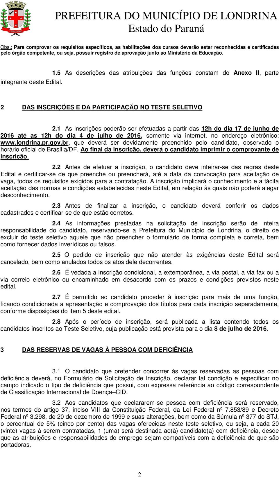 1 As inscrições poderão ser efetuadas a partir das 12h do dia 17 de junho de 2016 até as 12h do dia 4 de julho de 2016, somente via internet, no endereço eletrônico: www.londrina.pr.gov.