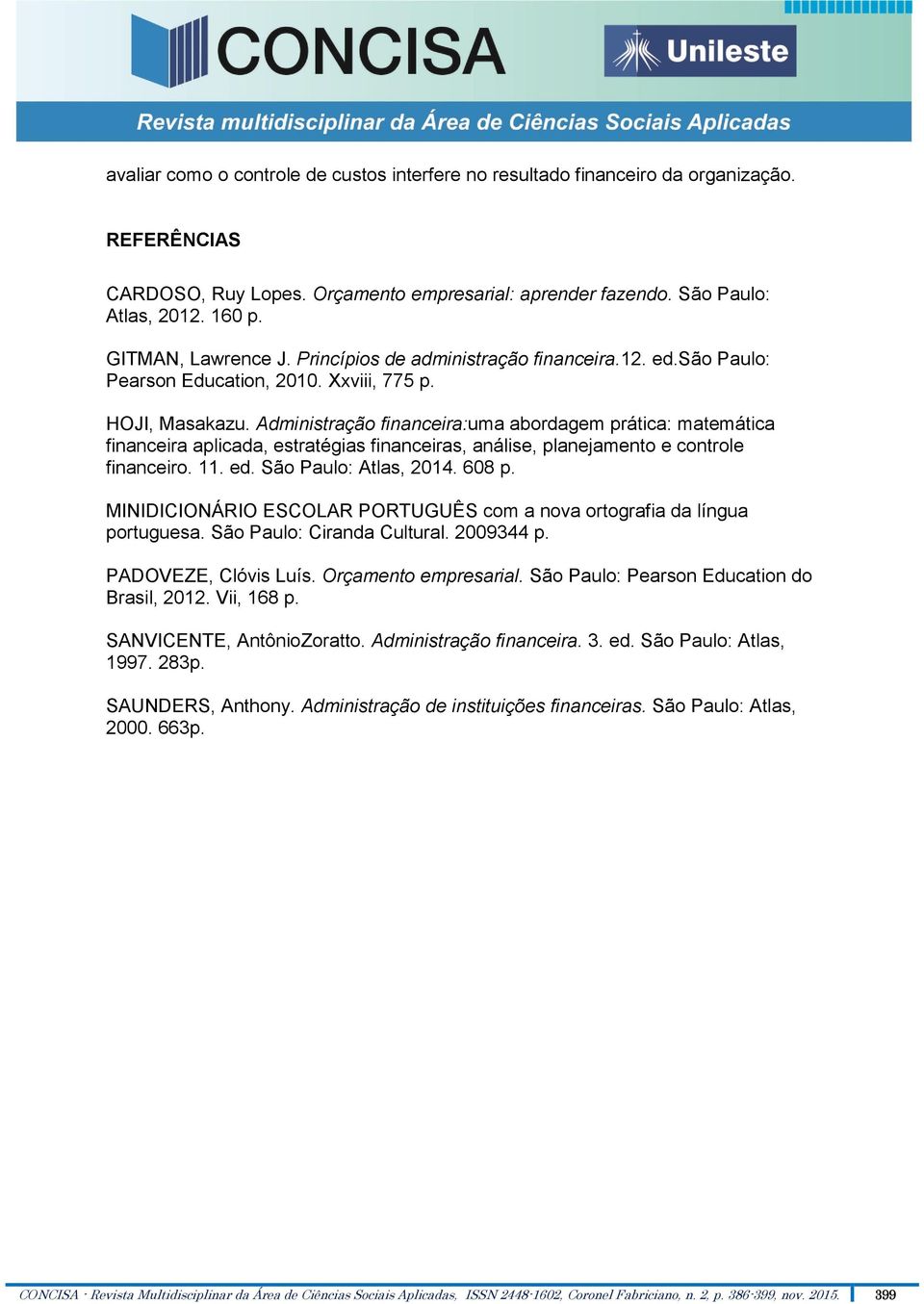 Administração financeira:uma abordagem prática: matemática financeira aplicada, estratégias financeiras, análise, planejamento e controle financeiro. 11. ed. São Paulo: Atlas, 2014. 608 p.