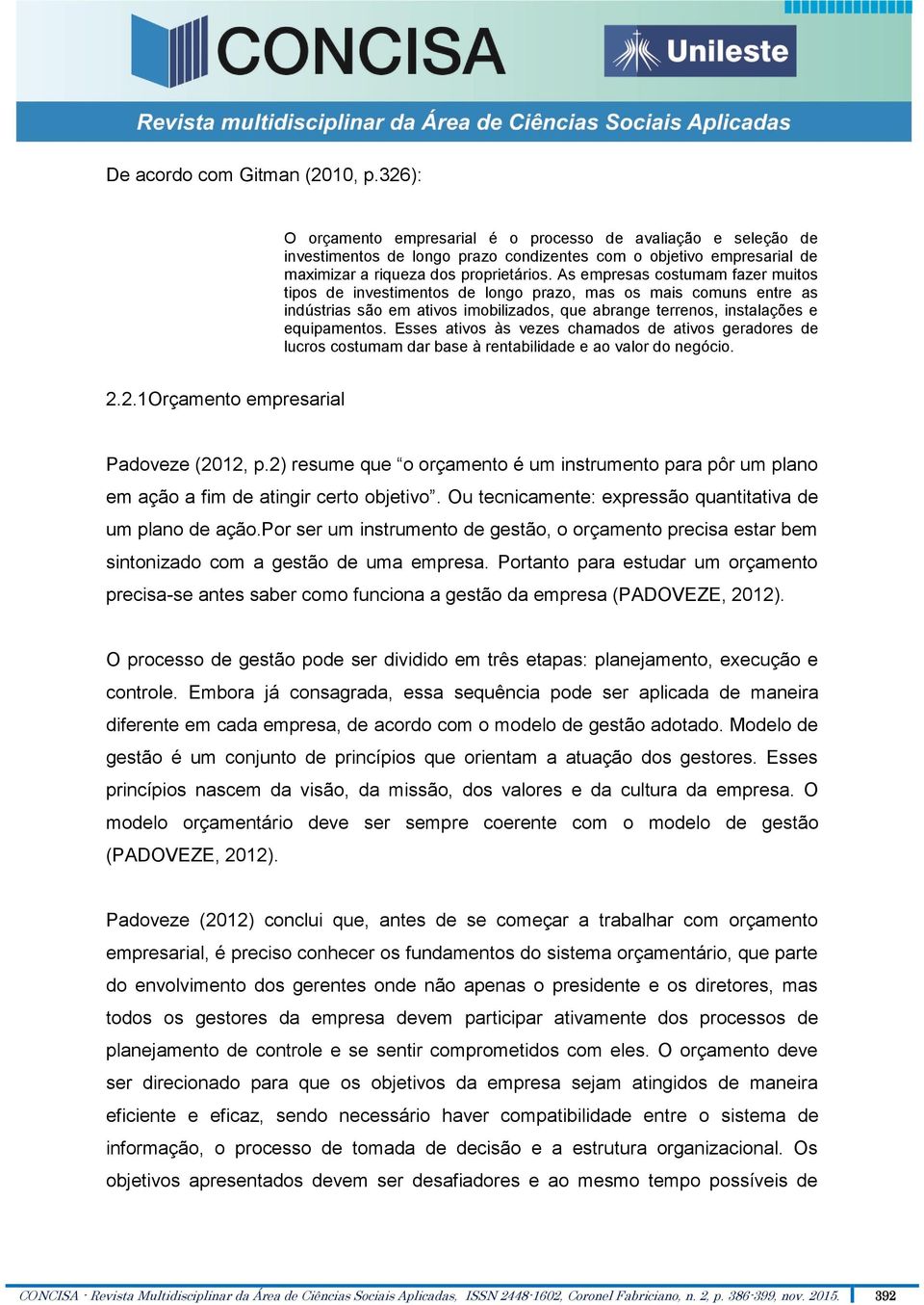 As empresas costumam fazer muitos tipos de investimentos de longo prazo, mas os mais comuns entre as indústrias são em ativos imobilizados, que abrange terrenos, instalações e equipamentos.