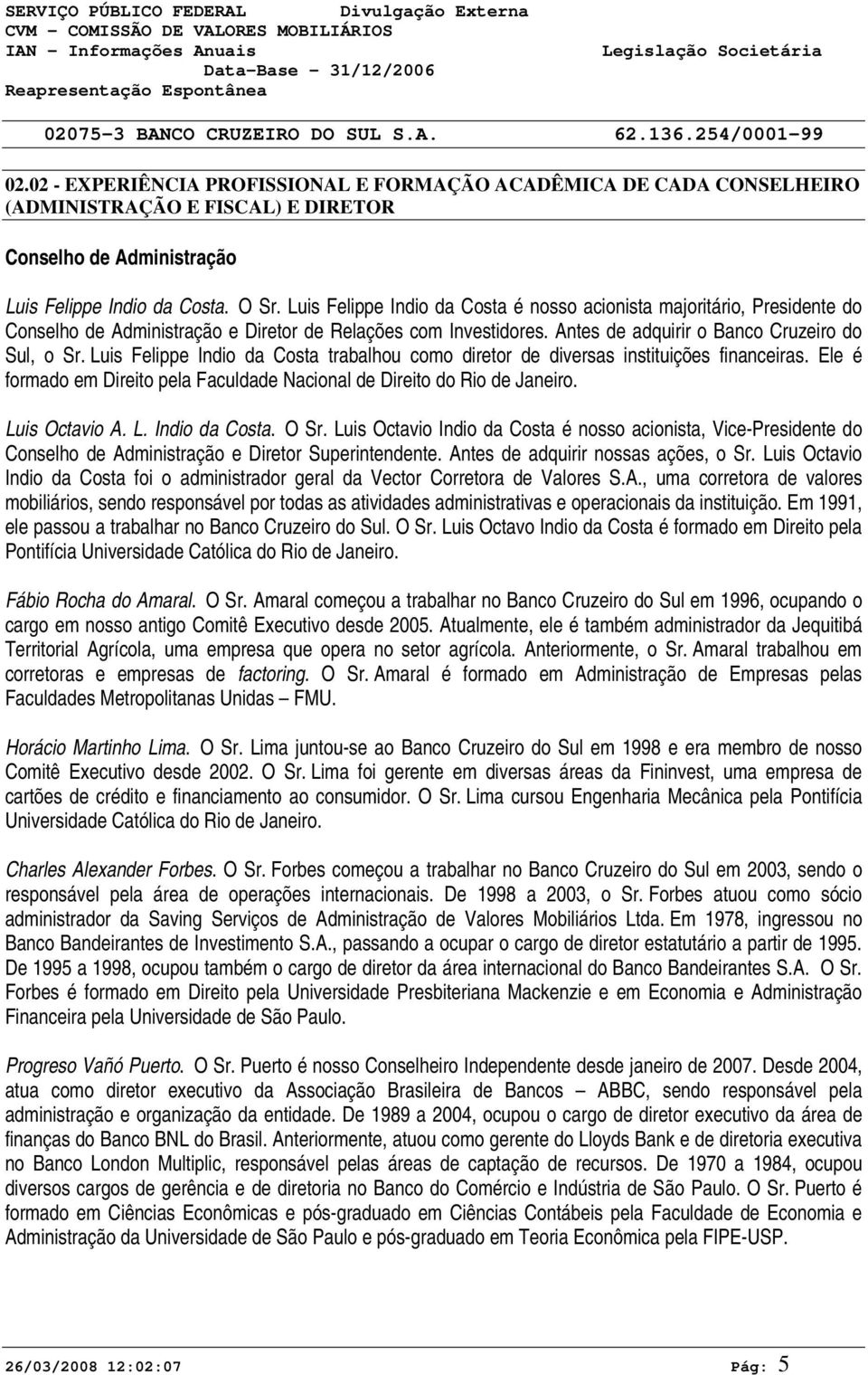 Luis Felippe Indio da Costa trabalhou como diretor de diversas instituições financeiras. Ele é formado em Direito pela Faculdade Nacional de Direito do Rio de Janeiro. Luis Octavio A. L. Indio da Costa. O Sr.