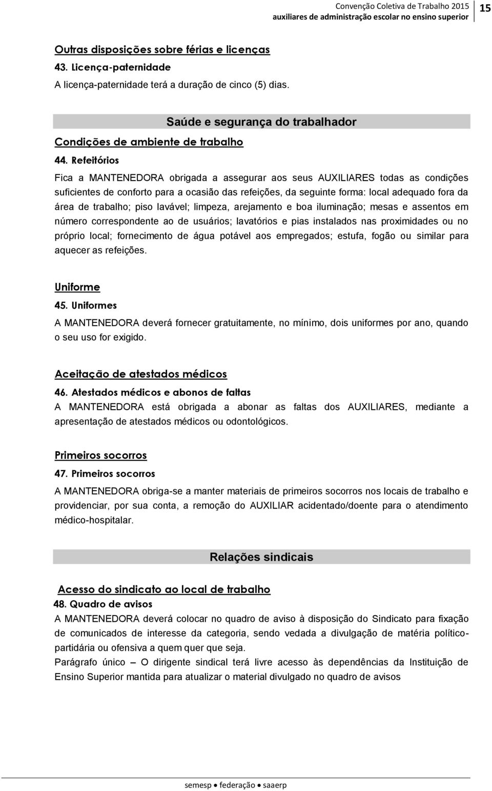 trabalho; piso lavável; limpeza, arejamento e boa iluminação; mesas e assentos em número correspondente ao de usuários; lavatórios e pias instalados nas proximidades ou no próprio local; fornecimento