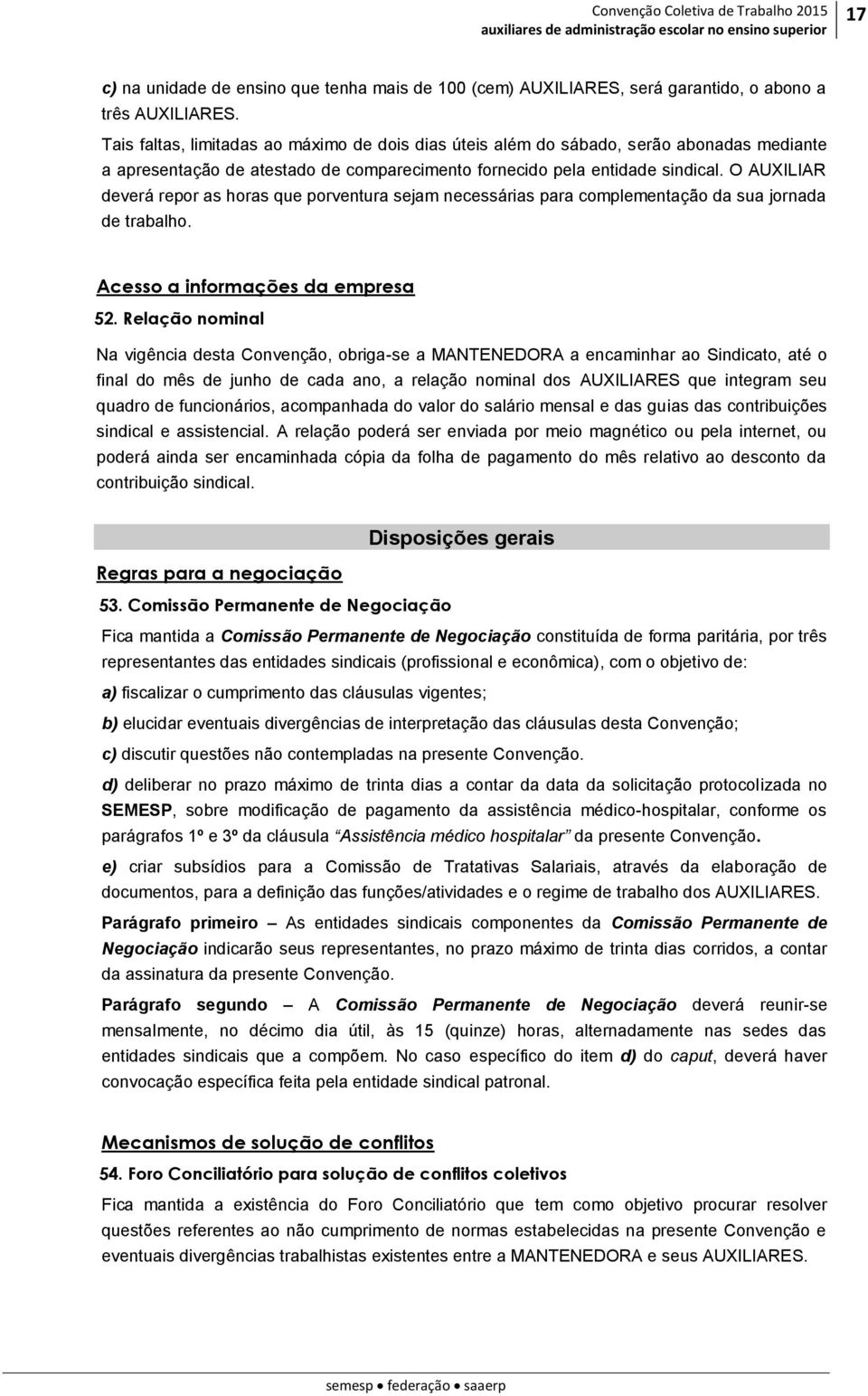 O AUXILIAR deverá repor as horas que porventura sejam necessárias para complementação da sua jornada de trabalho. Acesso a informações da empresa 52.