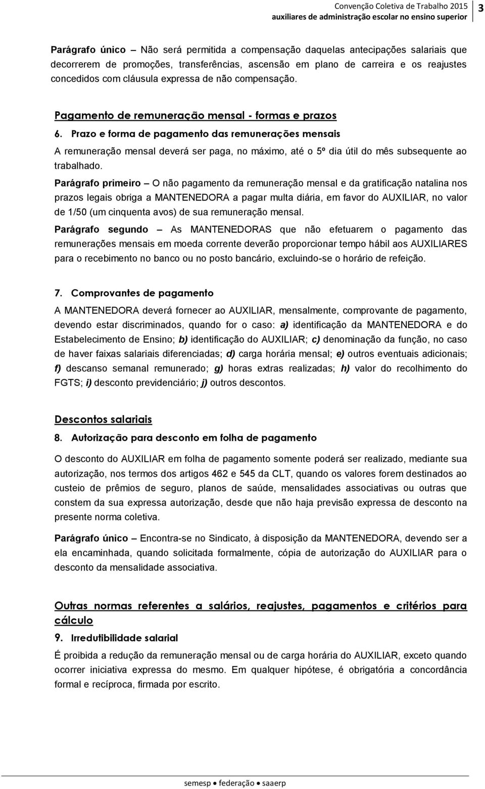 Prazo e forma de pagamento das remunerações mensais A remuneração mensal deverá ser paga, no máximo, até o 5º dia útil do mês subsequente ao trabalhado.