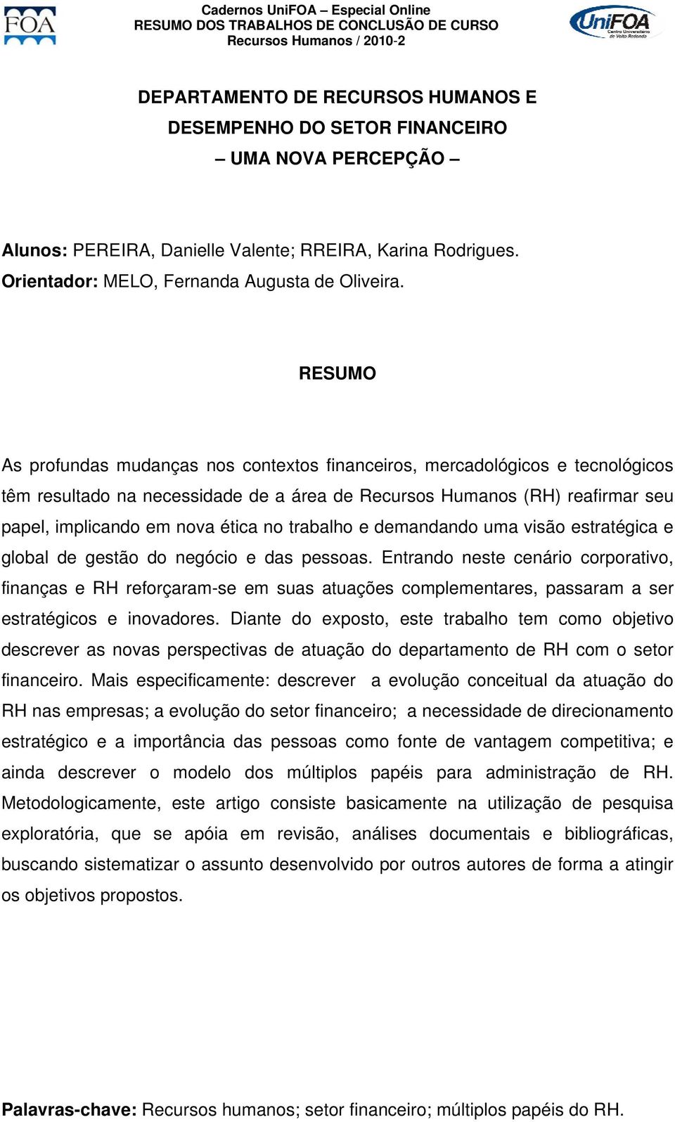 trabalho e demandando uma visão estratégica e global de gestão do negócio e das pessoas.