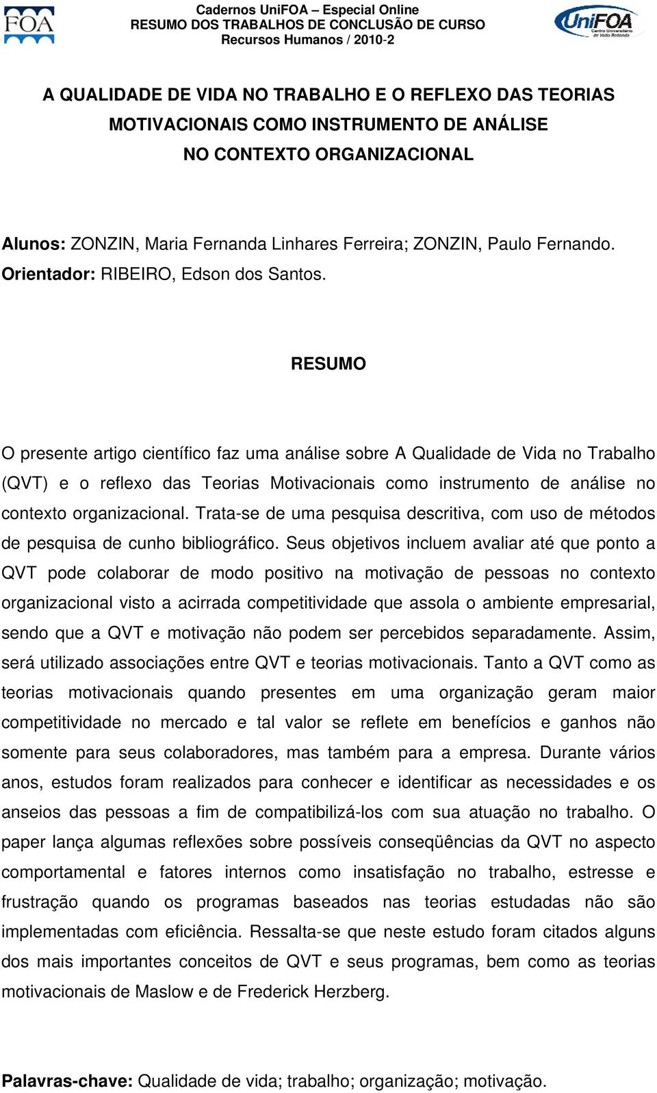 O presente artigo científico faz uma análise sobre A Qualidade de Vida no Trabalho (QVT) e o reflexo das Teorias Motivacionais como instrumento de análise no contexto organizacional.