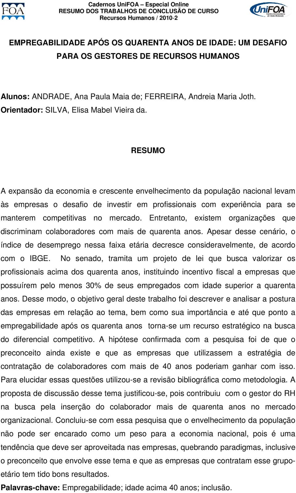 A expansão da economia e crescente envelhecimento da população nacional levam às empresas o desafio de investir em profissionais com experiência para se manterem competitivas no mercado.