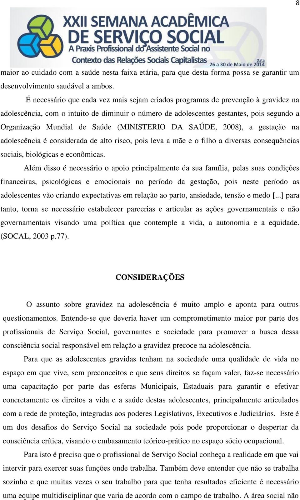 Saúde (MINISTERIO DA SAÚDE, 2008), a gestação na adolescência é considerada de alto risco, pois leva a mãe e o filho a diversas consequências sociais, biológicas e econômicas.