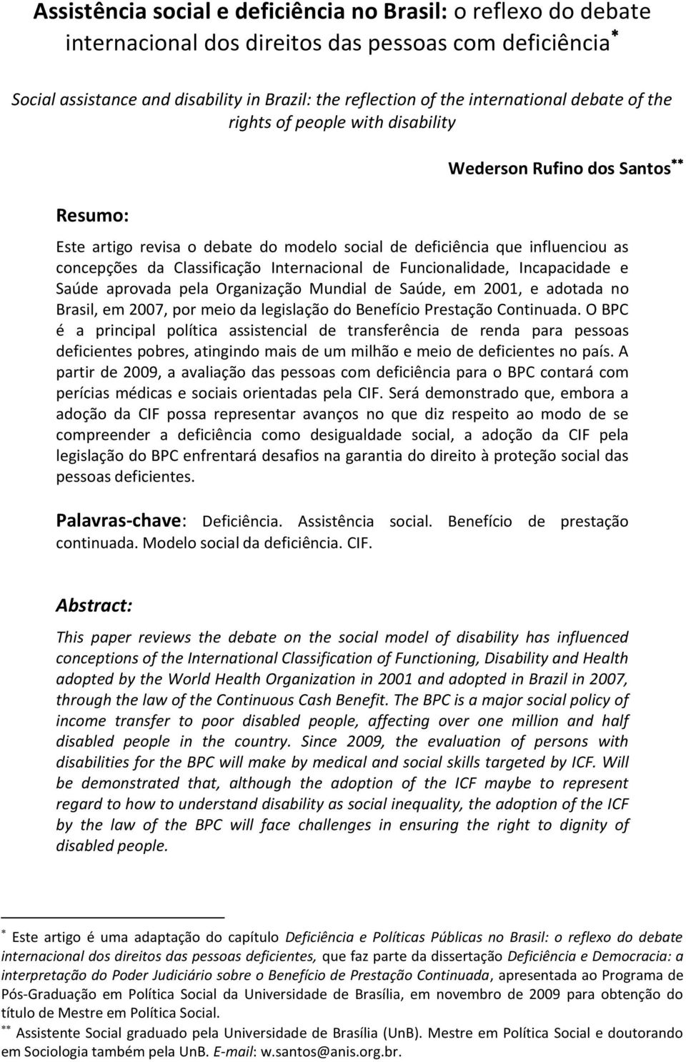 Internacional de Funcionalidade, Incapacidade e Saúde aprovada pela Organização Mundial de Saúde, em 2001, e adotada no Brasil, em 2007, por meio da legislação do Benefício Prestação Continuada.