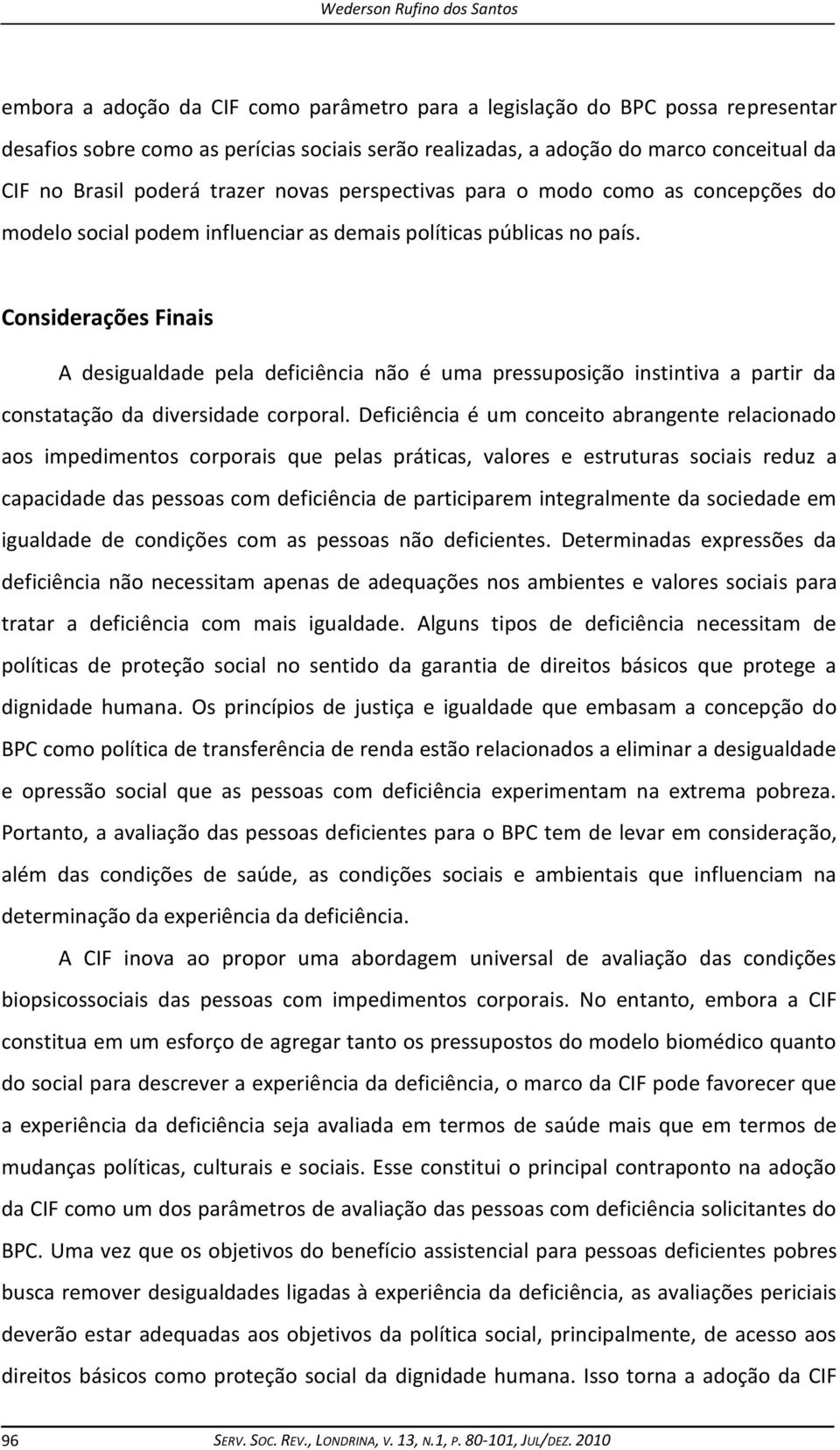 Considerações Finais A desigualdade pela deficiência não é uma pressuposição instintiva a partir da constatação da diversidade corporal.