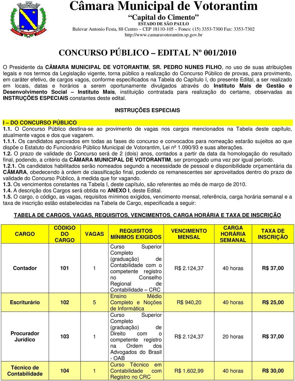 vagos, conforme especificados na Tabela do Capítulo I, do presente Edital, a ser realizado em locais, datas e horários a serem oportunamente divulgados através do Instituto Mais de Gestão e