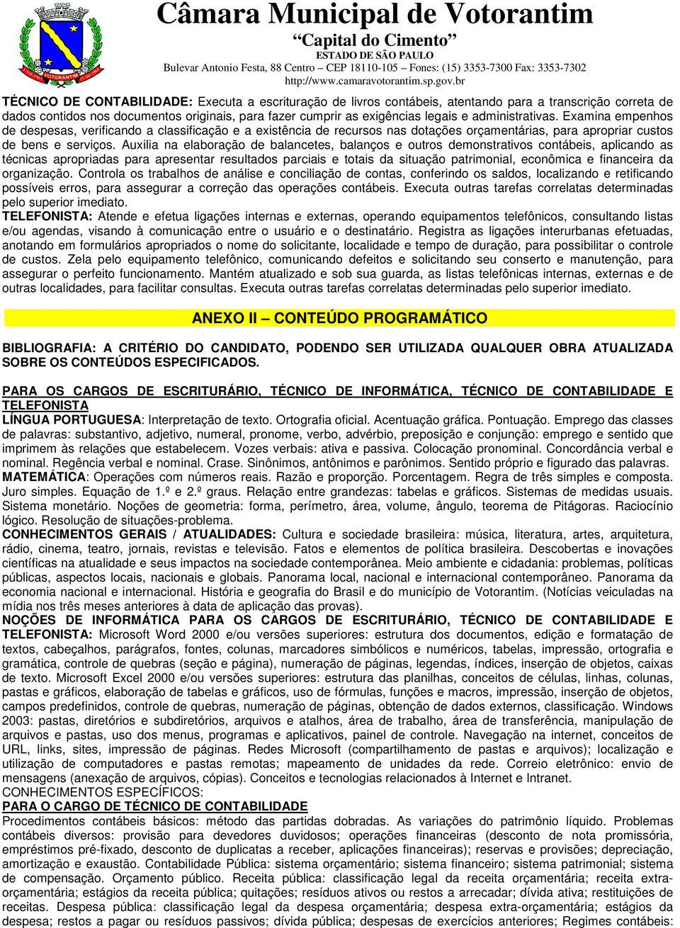 Auxilia na elaboração de balancetes, balanços e outros demonstrativos contábeis, aplicando as técnicas apropriadas para apresentar resultados parciais e totais da situação patrimonial, econômica e