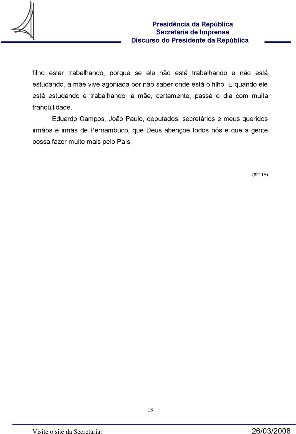 E quando ele está estudando e trabalhando, a mãe, certamente, passa o dia com muita tranqüilidade.