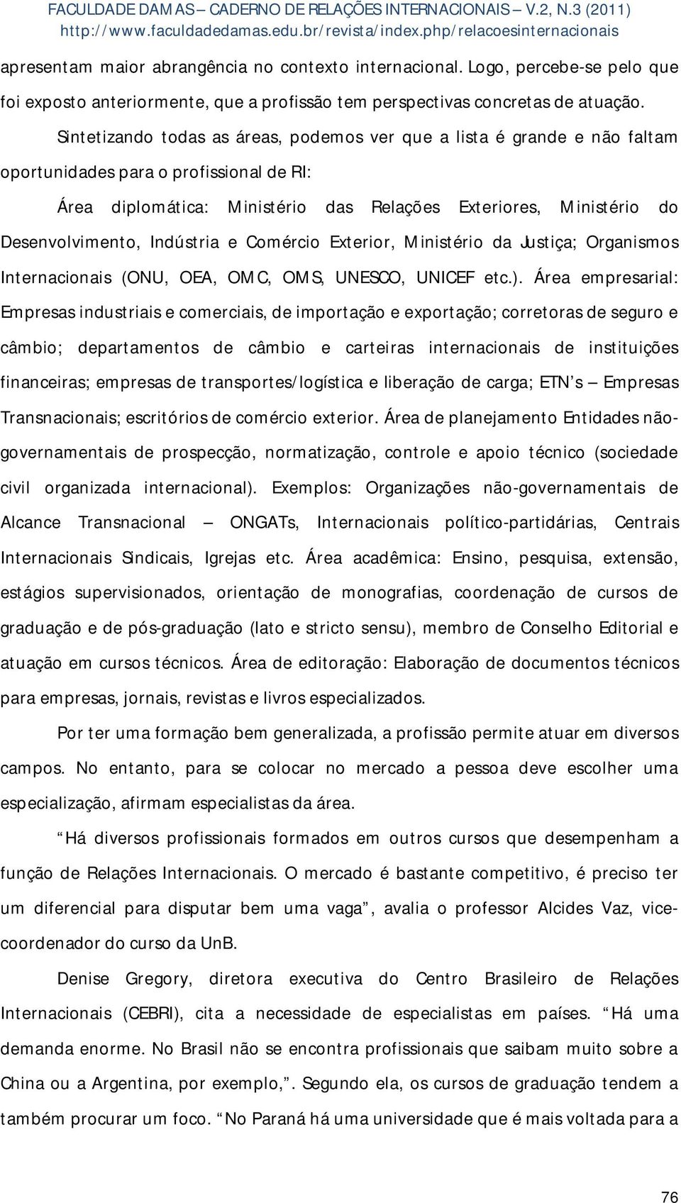 Desenvolvimento, Indústria e Comércio Exterior, Ministério da Justiça; Organismos Internacionais (ONU, OEA, OMC, OMS, UNESCO, UNICEF etc.).