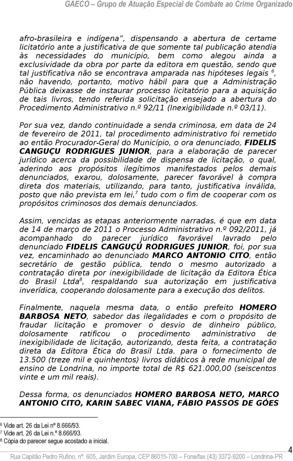 Pública deixasse de instaurar processo licitatório para a aquisição de tais livros, tendo referida solicitação ensejado a abertura do Procedimento Administrativo n.º 92/11 (Inexigibilidade n.º 03/11).