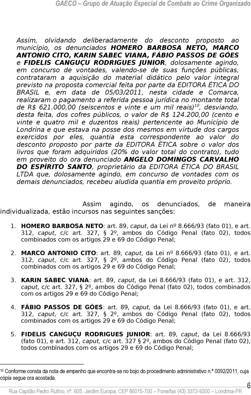 EDITORA ÉTICA DO BRASIL e, em data de 05/03/2011, nesta cidade e Comarca, realizaram o pagamento a referida pessoa jurídica no montante total de R$ 621.