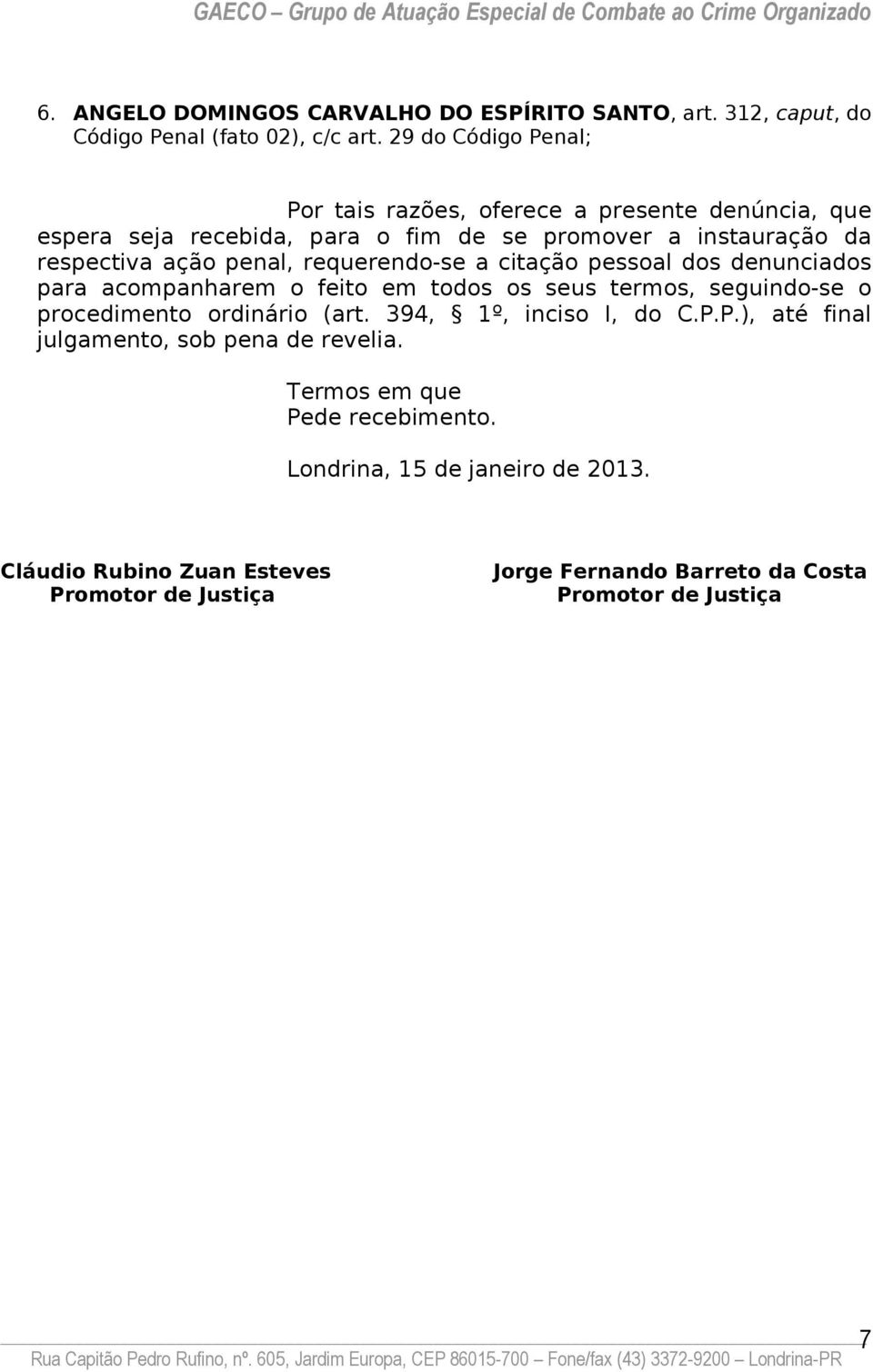 requerendo-se a citação pessoal dos denunciados para acompanharem o feito em todos os seus termos, seguindo-se o procedimento ordinário (art.