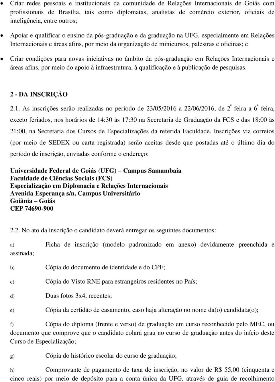 e Criar condições para novas iniciativas no âmbito da pós-graduação em Relações Internacionais e áreas afins, por meio do apoio à infraestrutura, à qualificação e à publicação de pesquisas.