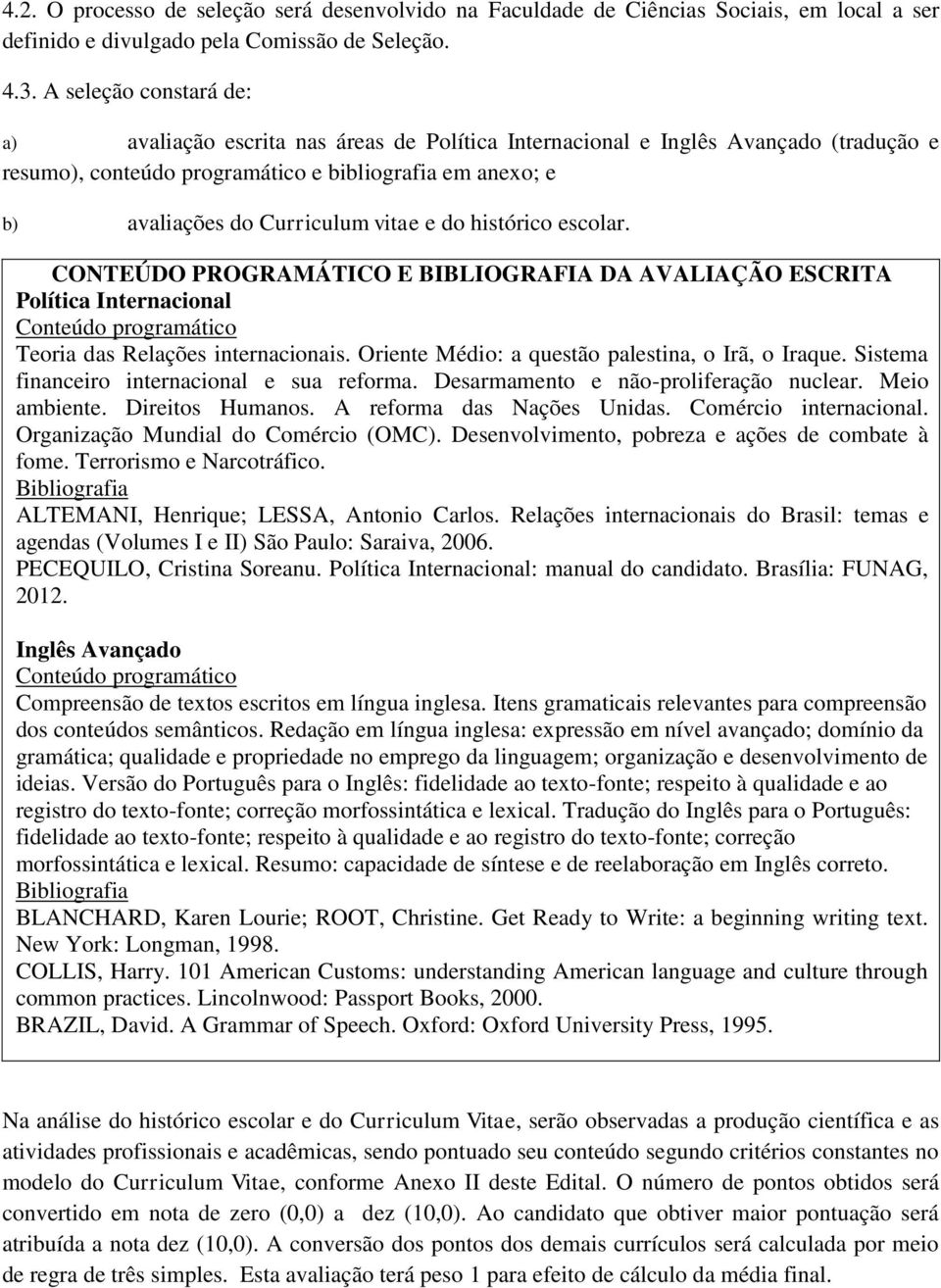 vitae e do histórico escolar. CONTEÚDO PROGRAMÁTICO E BIBLIOGRAFIA DA AVALIAÇÃO ESCRITA Política Internacional Conteúdo programático Teoria das Relações internacionais.