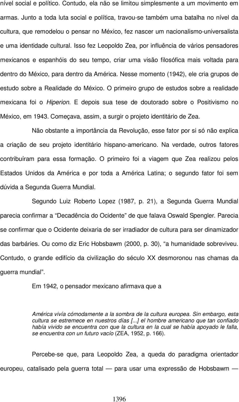 Isso fez Leopoldo Zea, por influência de vários pensadores mexicanos e espanhóis do seu tempo, criar uma visão filosófica mais voltada para dentro do México, para dentro da América.