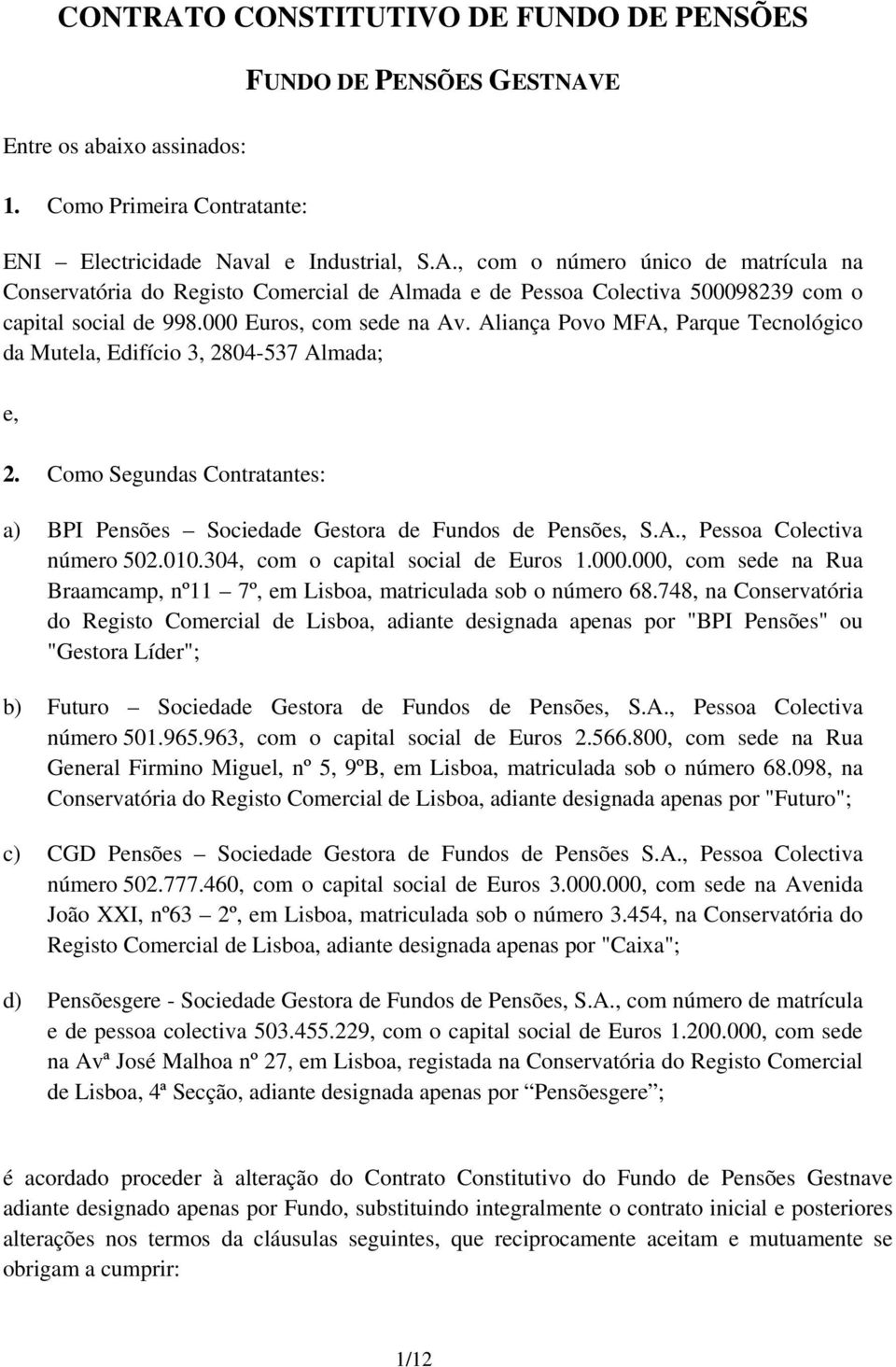 010.304, com o capital social de Euros 1.000.000, com sede na Rua Braamcamp, nº11 7º, em Lisboa, matriculada sob o número 68.