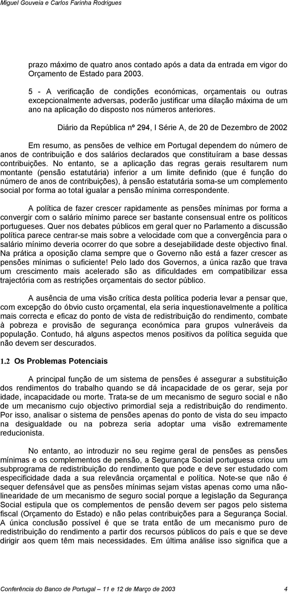Diário da República nº 294, I Série A, de 20 de Dezembro de 2002 Em resumo, as pensões de velhice em Portugal dependem do número de anos de contribuição e dos salários declarados que constituíram a