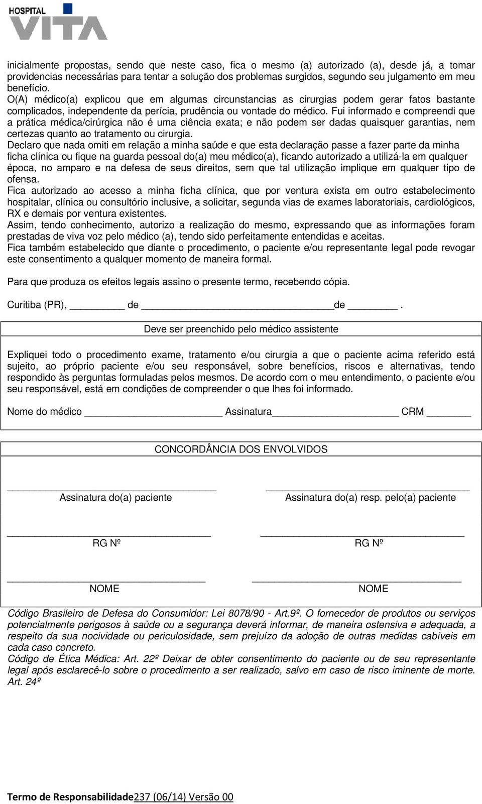 Fui informado e compreendi que a prática médica/cirúrgica não é uma ciência exata; e não podem ser dadas quaisquer garantias, nem certezas quanto ao tratamento ou cirurgia.