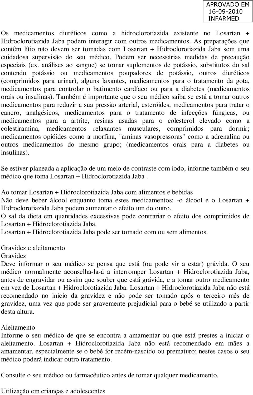 análises ao sangue) se tomar suplementos de potássio, substitutos do sal contendo potássio ou medicamentos poupadores de potássio, outros diuréticos (comprimidos para urinar), alguns laxantes,