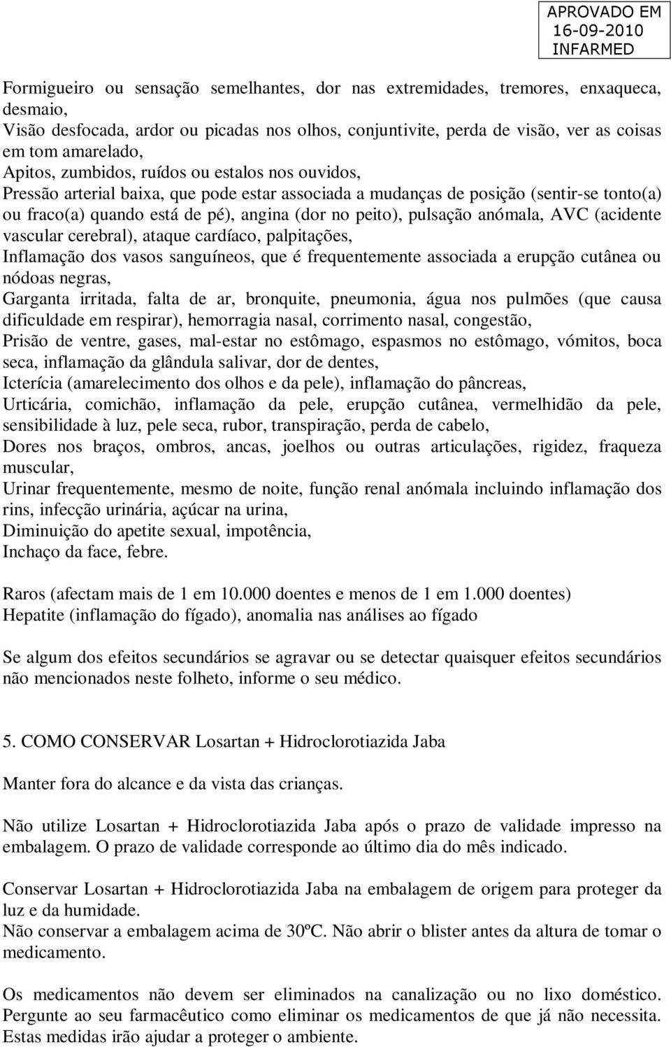 pulsação anómala, AVC (acidente vascular cerebral), ataque cardíaco, palpitações, Inflamação dos vasos sanguíneos, que é frequentemente associada a erupção cutânea ou nódoas negras, Garganta