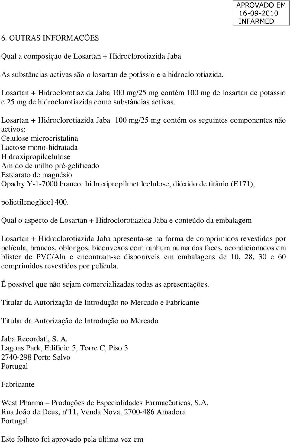 Losartan + Hidroclorotiazida Jaba 100 mg/25 mg contém os seguintes componentes não activos: Celulose microcristalina Lactose mono-hidratada Hidroxipropilcelulose Amido de milho pré-gelificado