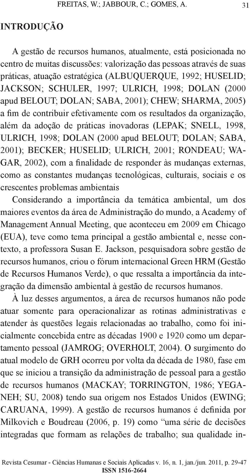 HUSELID; JACKSON; SCHULER, 1997; ULRICH, 1998; DOLAN (2000 apud BELOUT; DOLAN; SABA, 2001); CHEW; SHARMA, 2005) a fim de contribuir efetivamente com os resultados da organização, além da adoção de