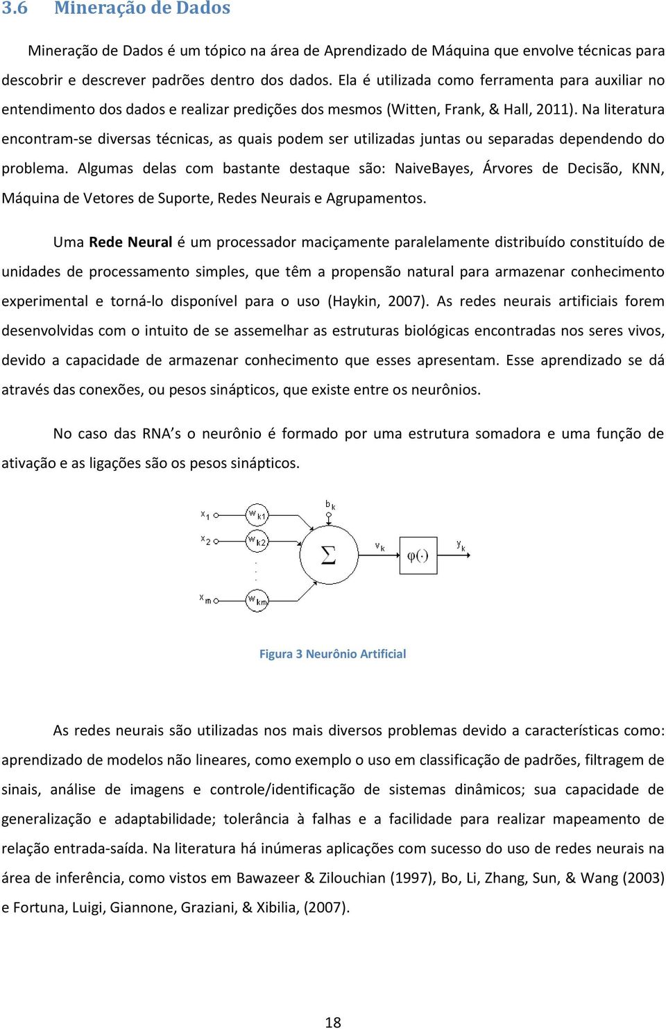 Na literatura encontram-se diversas técnicas, as quais podem ser utilizadas juntas ou separadas dependendo do problema.