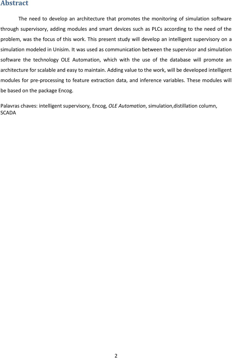 It was used as communication between the supervisor and simulation software the technology OLE Automation, which with the use of the database will promote an architecture for scalable and easy to