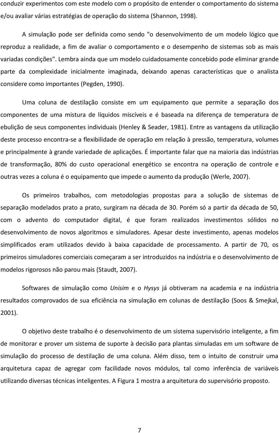 Lembra ainda que um modelo cuidadosamente concebido pode eliminar grande parte da complexidade inicialmente imaginada, deixando apenas características que o analista considere como importantes