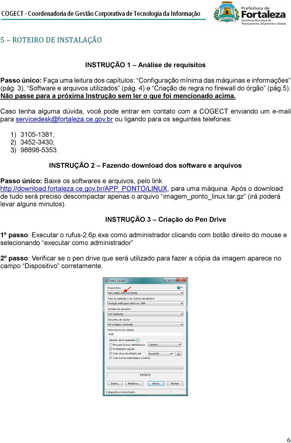 Caso tenha alguma dúvida, você pode entrar em contato com a COGECT enviando um e-mail para servicedesk@fortaleza.ce.gov.