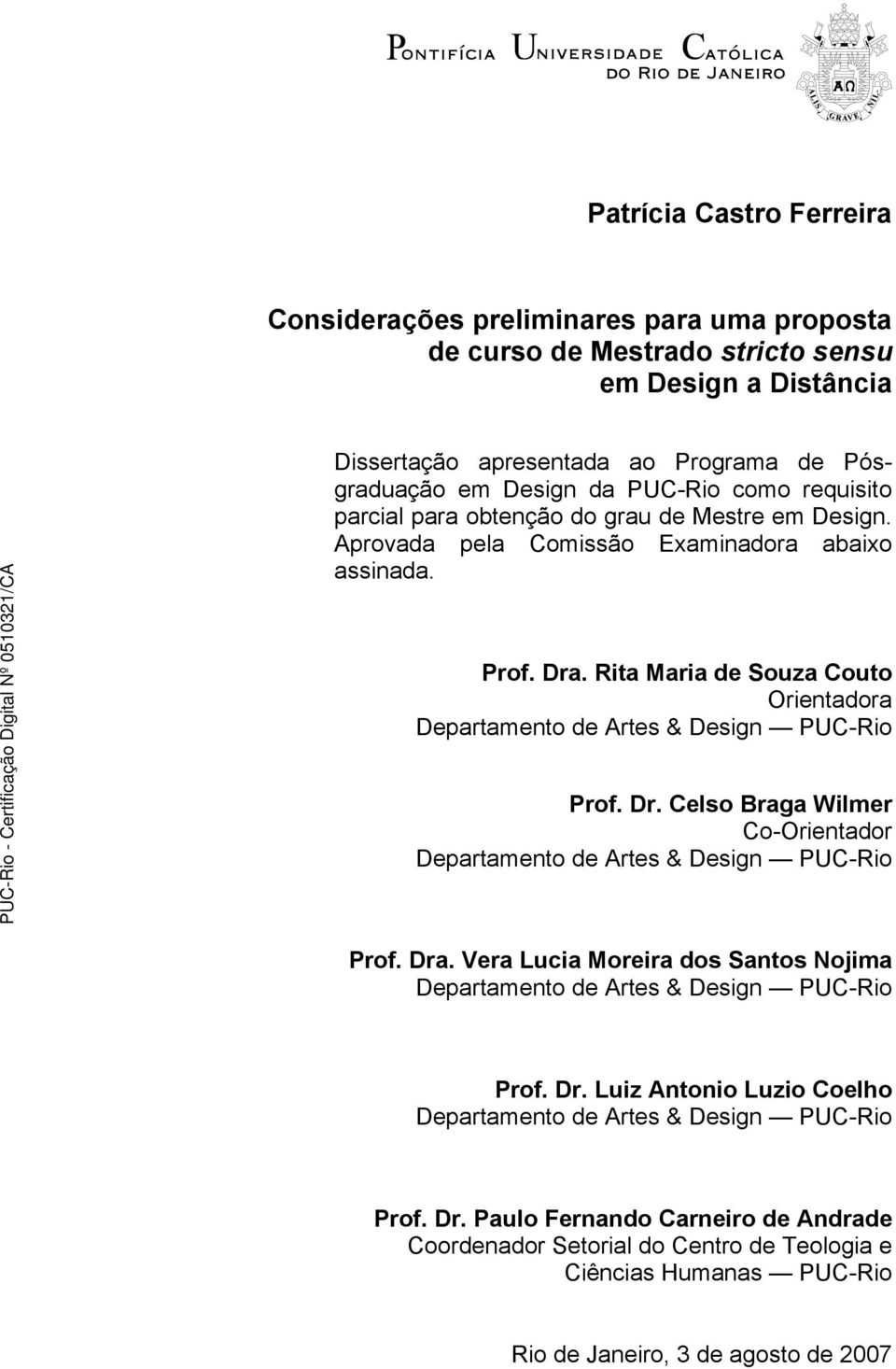 Rita Maria de Souza Couto Orientadora Departamento de Artes & Design PUC-Rio Prof. Dr. Celso Braga Wilmer Co-Orientador Departamento de Artes & Design PUC-Rio Prof. Dra.