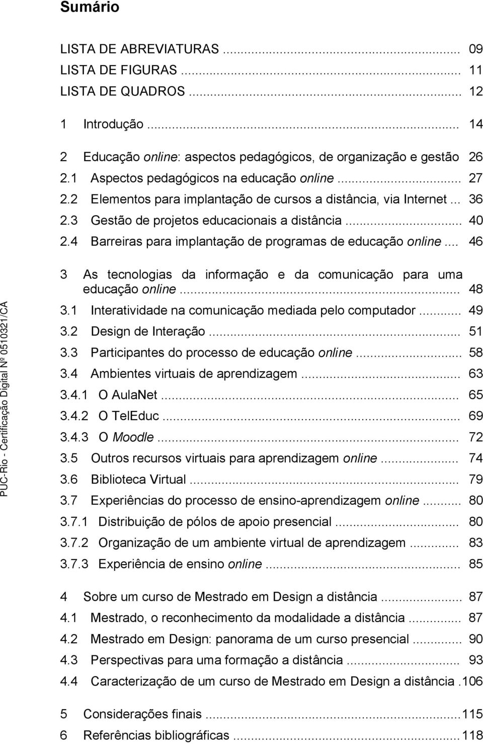 4 Barreiras para implantação de programas de educação online... 46 3 As tecnologias da informação e da comunicação para uma educação online... 48 3.