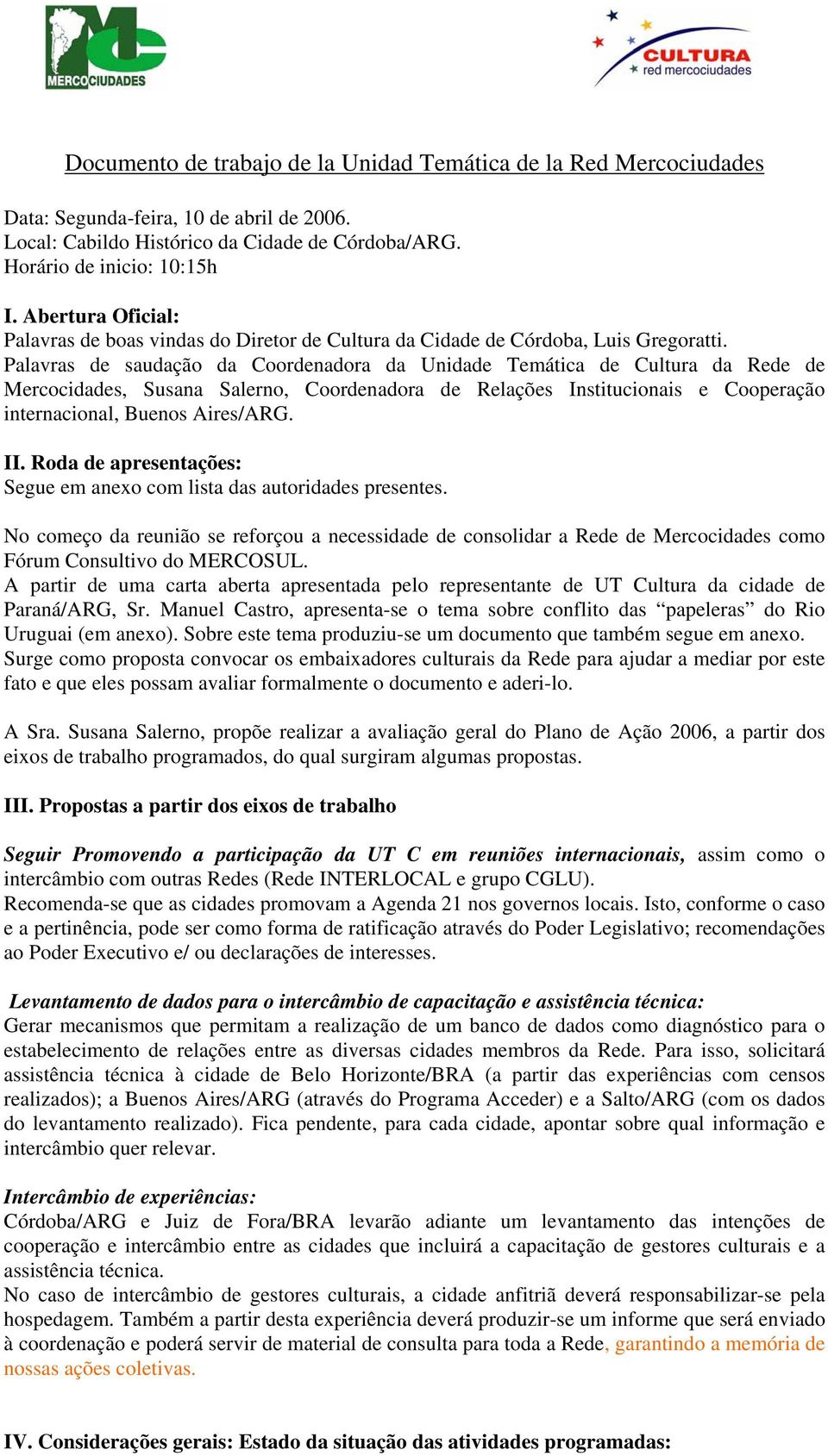 Palavras de saudação da Coordenadora da Unidade Temática de Cultura da Rede de Mercocidades, Susana Salerno, Coordenadora de Relações Institucionais e Cooperação internacional, Buenos Aires/ARG. II.