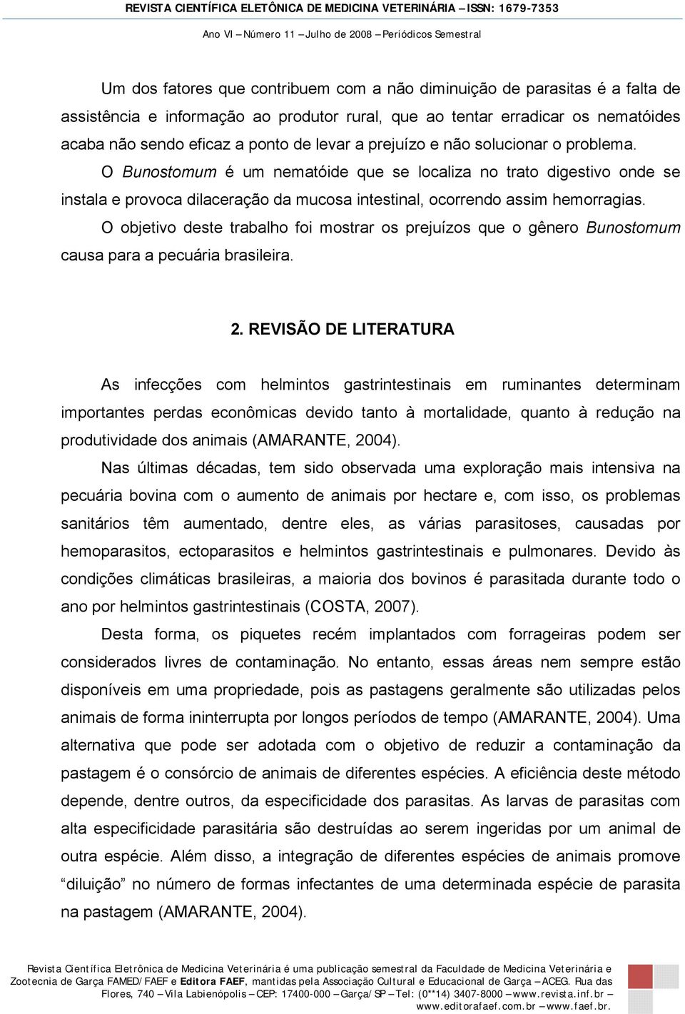 O objetivo deste trabalho foi mostrar os prejuízos que o gênero Bunostomum causa para a pecuária brasileira. 2.