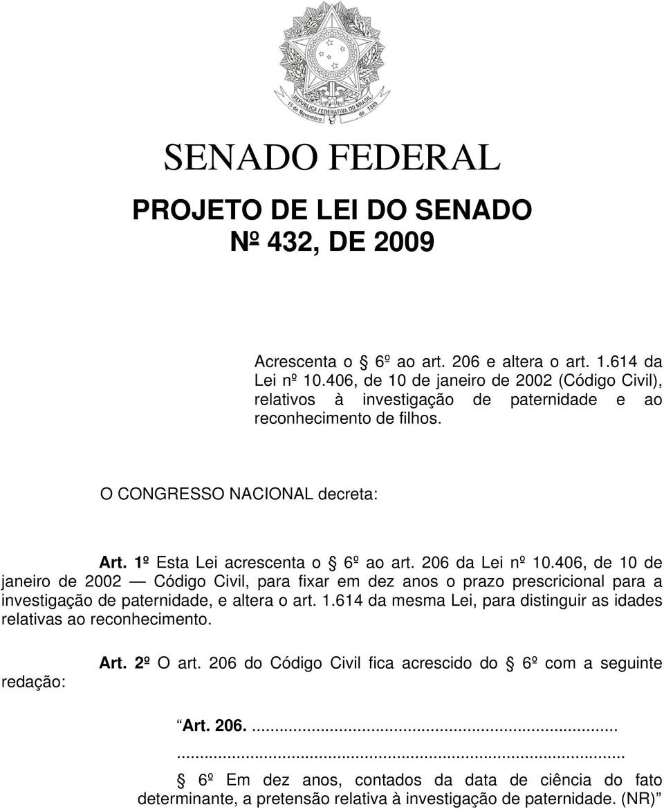 206 da Lei nº 10.406, de 10 de janeiro de 2002 Código Civil, para fixar em dez anos o prazo prescricional para a investigação de paternidade, e altera o art. 1.614 da mesma Lei, para distinguir as idades relativas ao reconhecimento.