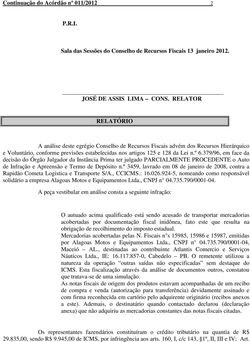 379/96, em face da decisão do Órgão Julgador da Instância Prima ter julgado PARCIALMENTE PROCEDENTE o Auto de Infração e Apreensão e Termo de Depósito n.