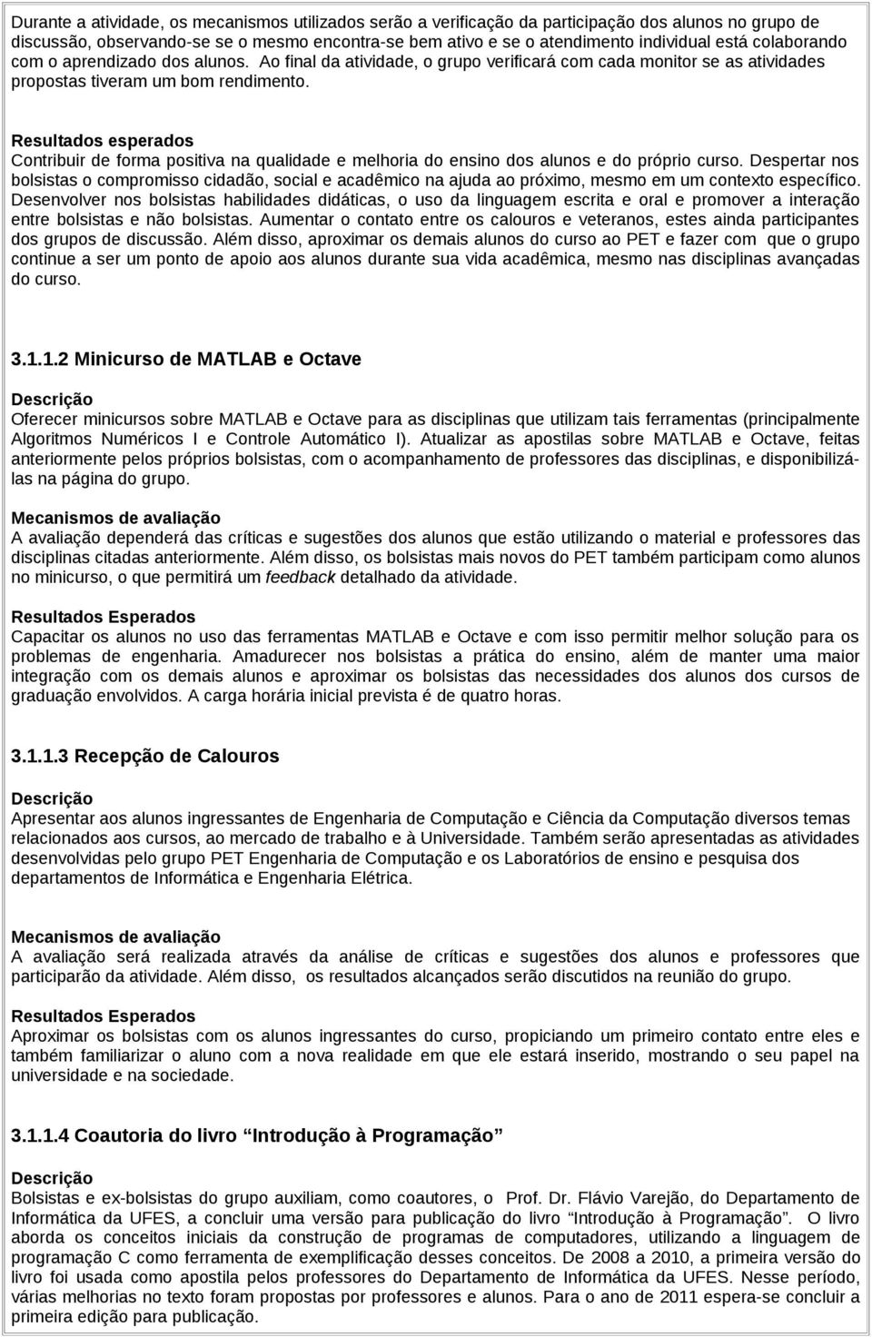 Contribuir de forma positiva na qualidade e melhoria do ensino dos alunos e do próprio curso.