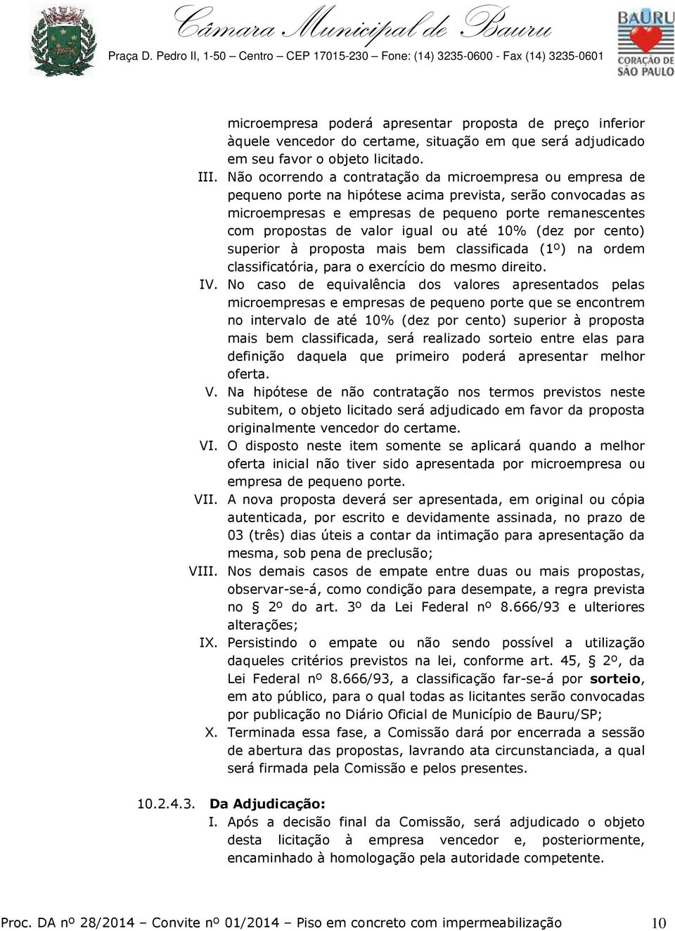 igual ou até 10% (dez por cento) superior à proposta mais bem classificada (1º) na ordem classificatória, para o exercício do mesmo direito. IV.