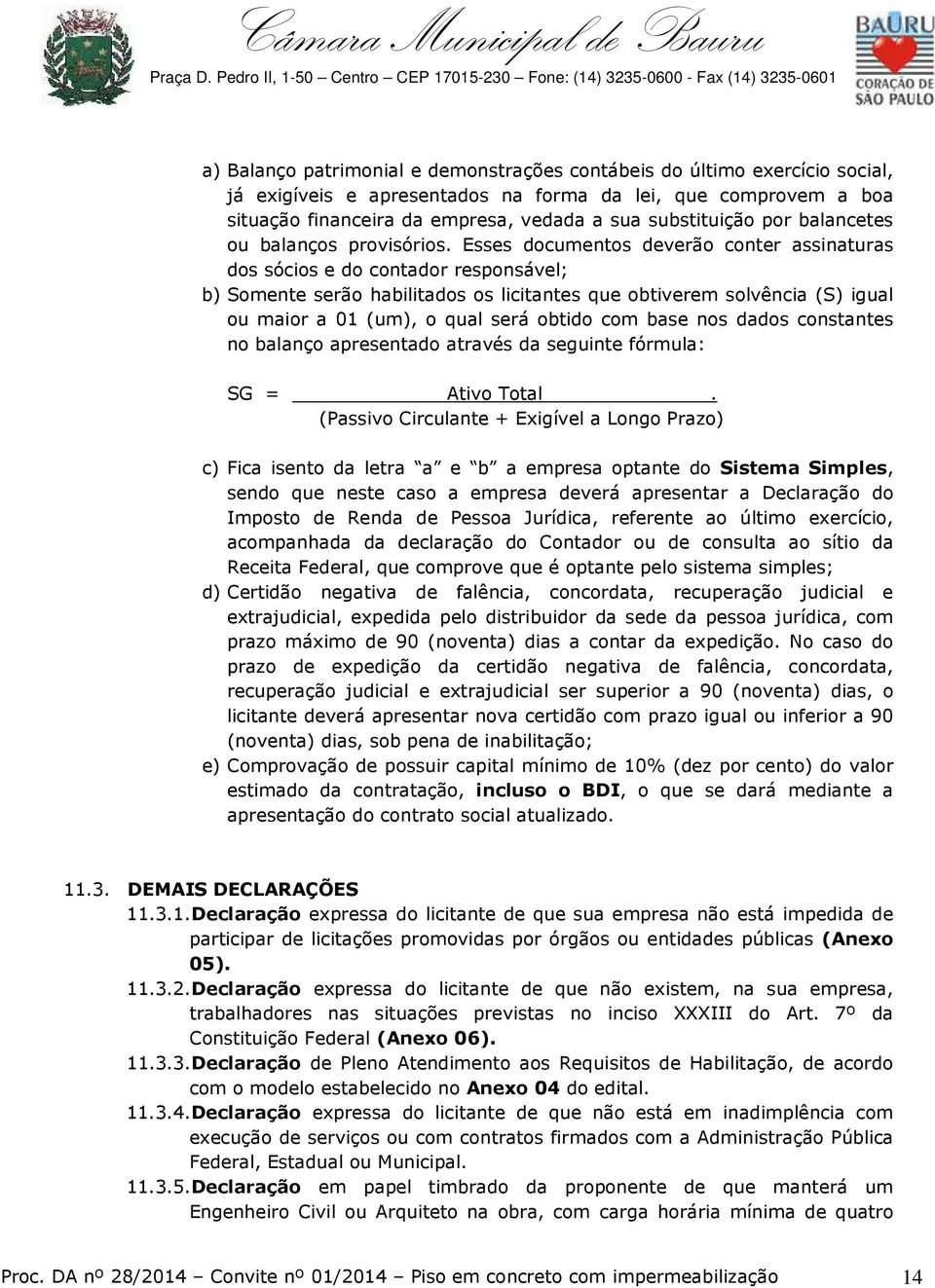 Esses documentos deverão conter assinaturas dos sócios e do contador responsável; b) Somente serão habilitados os licitantes que obtiverem solvência (S) igual ou maior a 01 (um), o qual será obtido